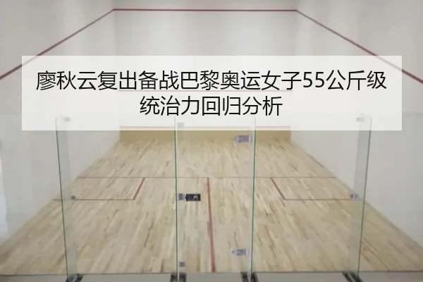 廖秋云复出备战巴黎奥运女子55公斤级统治力回归分析